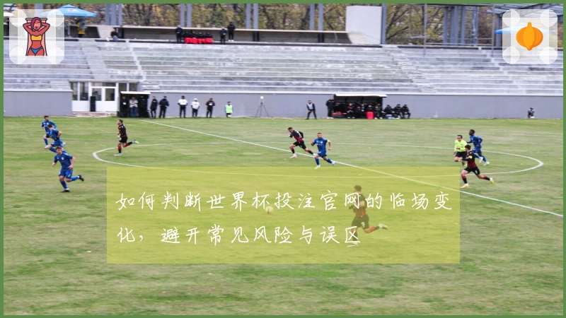 如何判断世界杯投注官网的临场变化，避开常见风险与误区